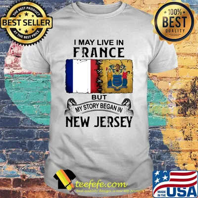 I may live in France but my story began in New Jersey shirt