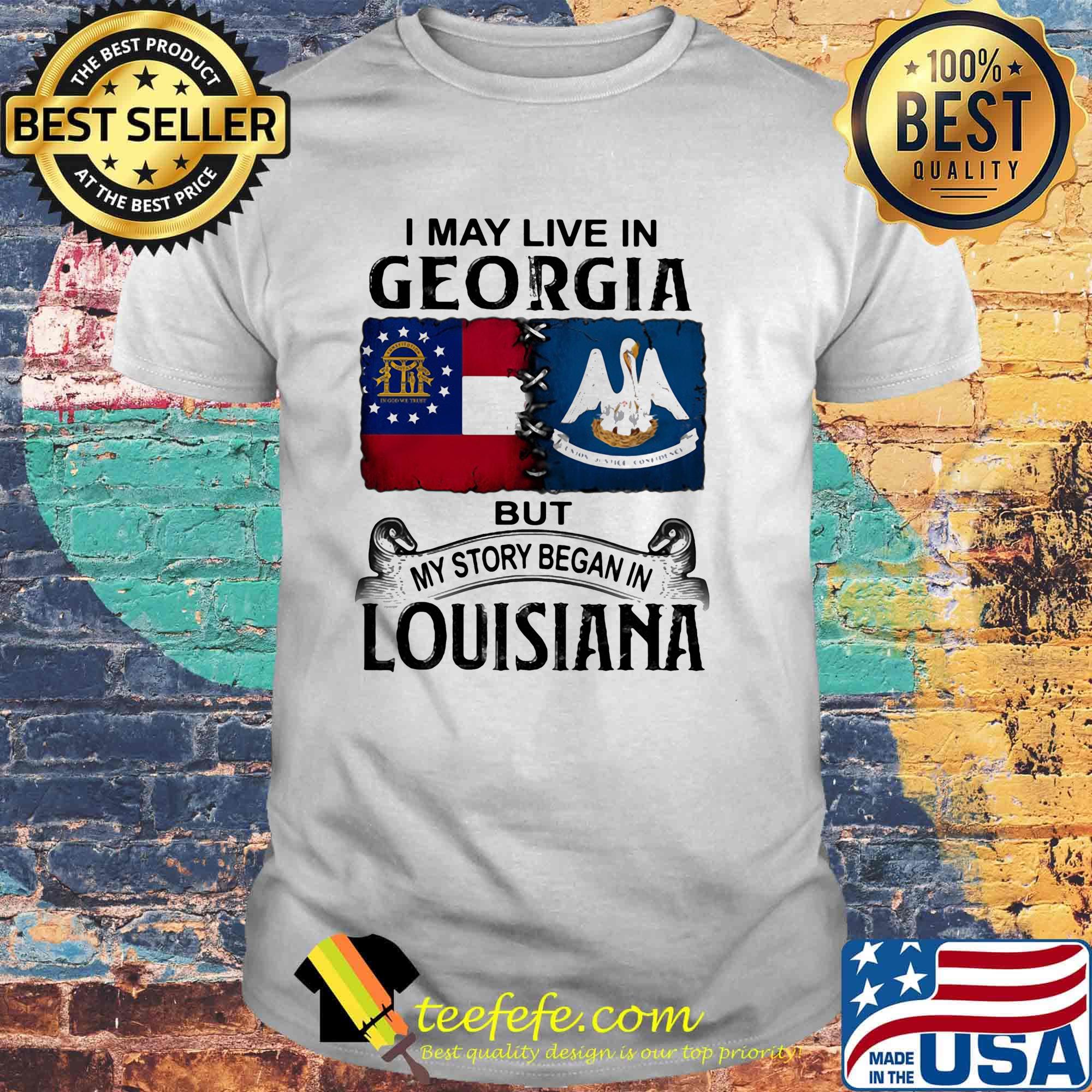 I may live in georgia but my story began in louisiana shirt I may live in georgia but my story began in louisiana shirt