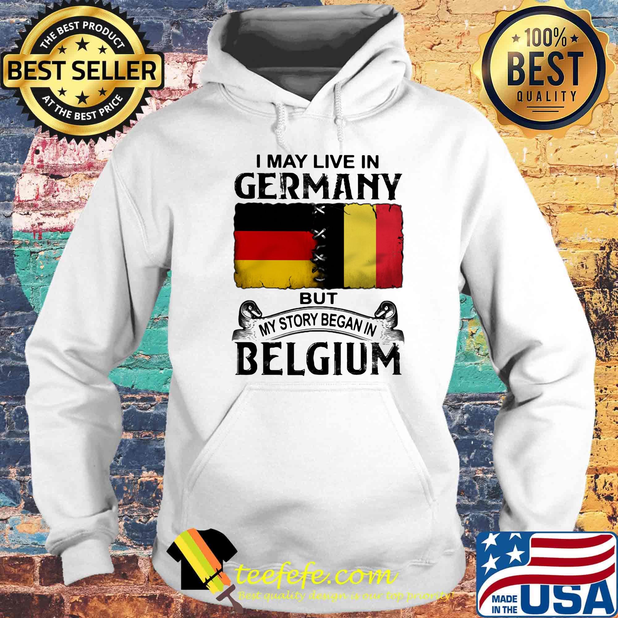 I may live in GERMANY but my story began in BELGIUM s Hoodie I may live in GERMANY but my story began in BELGIUM s Hoodie