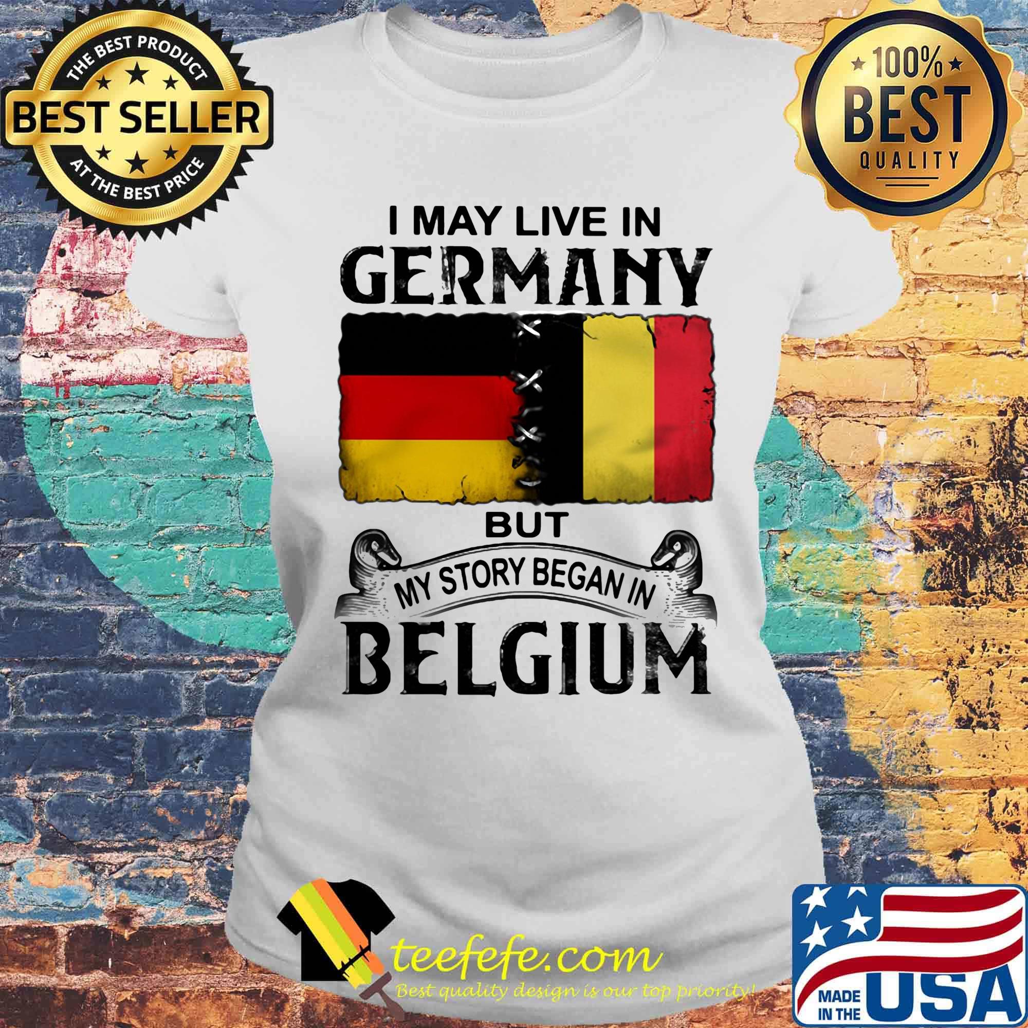 I may live in GERMANY but my story began in BELGIUM s Laides tee I may live in GERMANY but my story began in BELGIUM s Laides tee