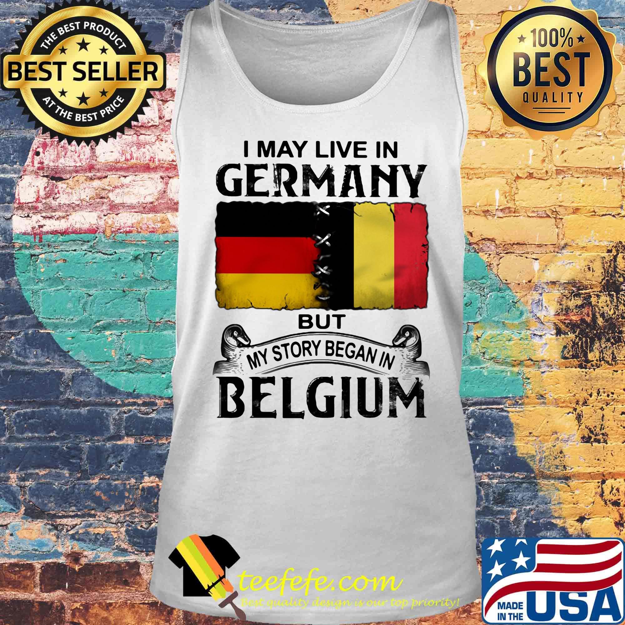 I may live in GERMANY but my story began in BELGIUM s Tank top I may live in GERMANY but my story began in BELGIUM s Tank top