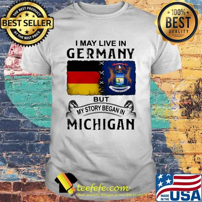 I may live in Germany but my story began in Michigan shirt