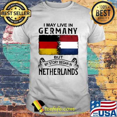 I may live in GERMANY but my story began in NETHERLANDS shirt