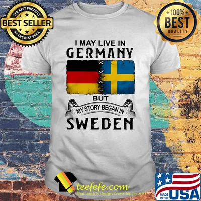 I may live in GERMANY but my story began in SWEDEN shirt