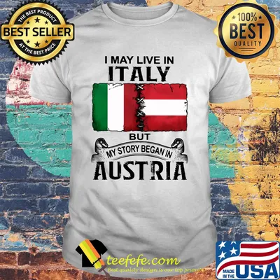 I may live in ITALY but my story began in AUSTRIA shirt