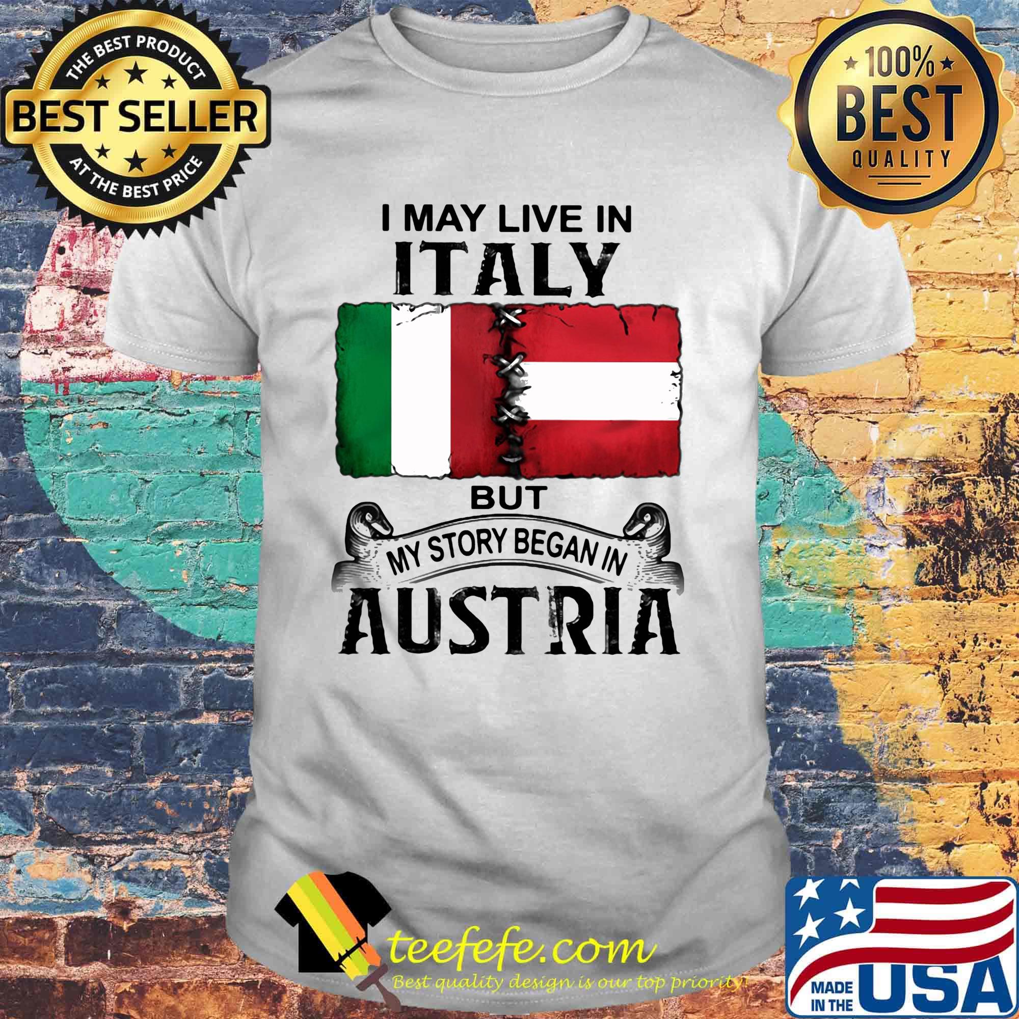 I may live in ITALY but my story began in AUSTRIA shirt I may live in ITALY but my story began in AUSTRIA shirt