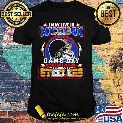 I may live in michigan but on game day my heart and soul belongs to steelers shirt