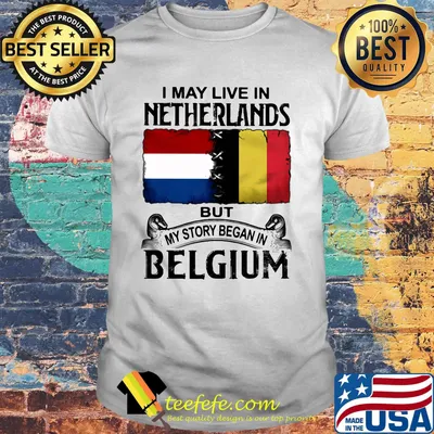 I may live in NETHERLANDS but my story began in BELGIUM shirt