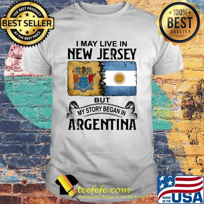 I may live in NEW JERSEY but my story began in ARGENTINA shirt