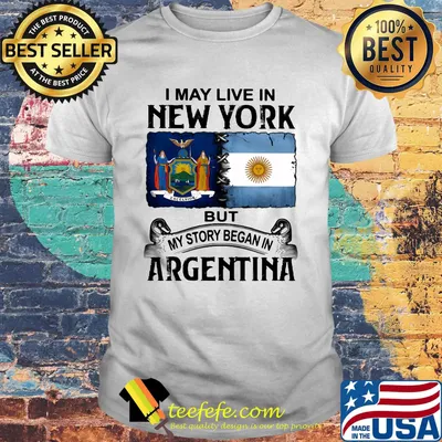 I may live in NEW YORK but my story began in ARGENTINA shirt