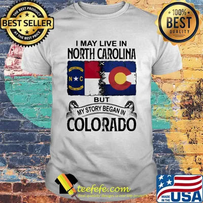 I may live in north carolina but my story began in colorado shirt