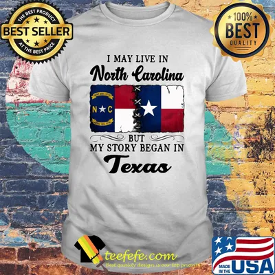 I may live in North Carolina but my story began in Texas shirt