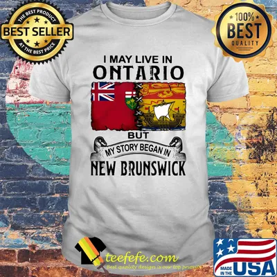I may live in ONTARIO but my story began in NEW BRUNSWICK shirt