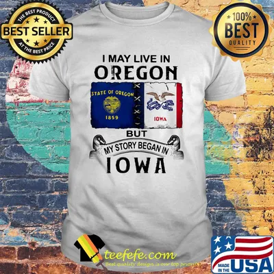 I may live in oregon but my story began in iowa shirt