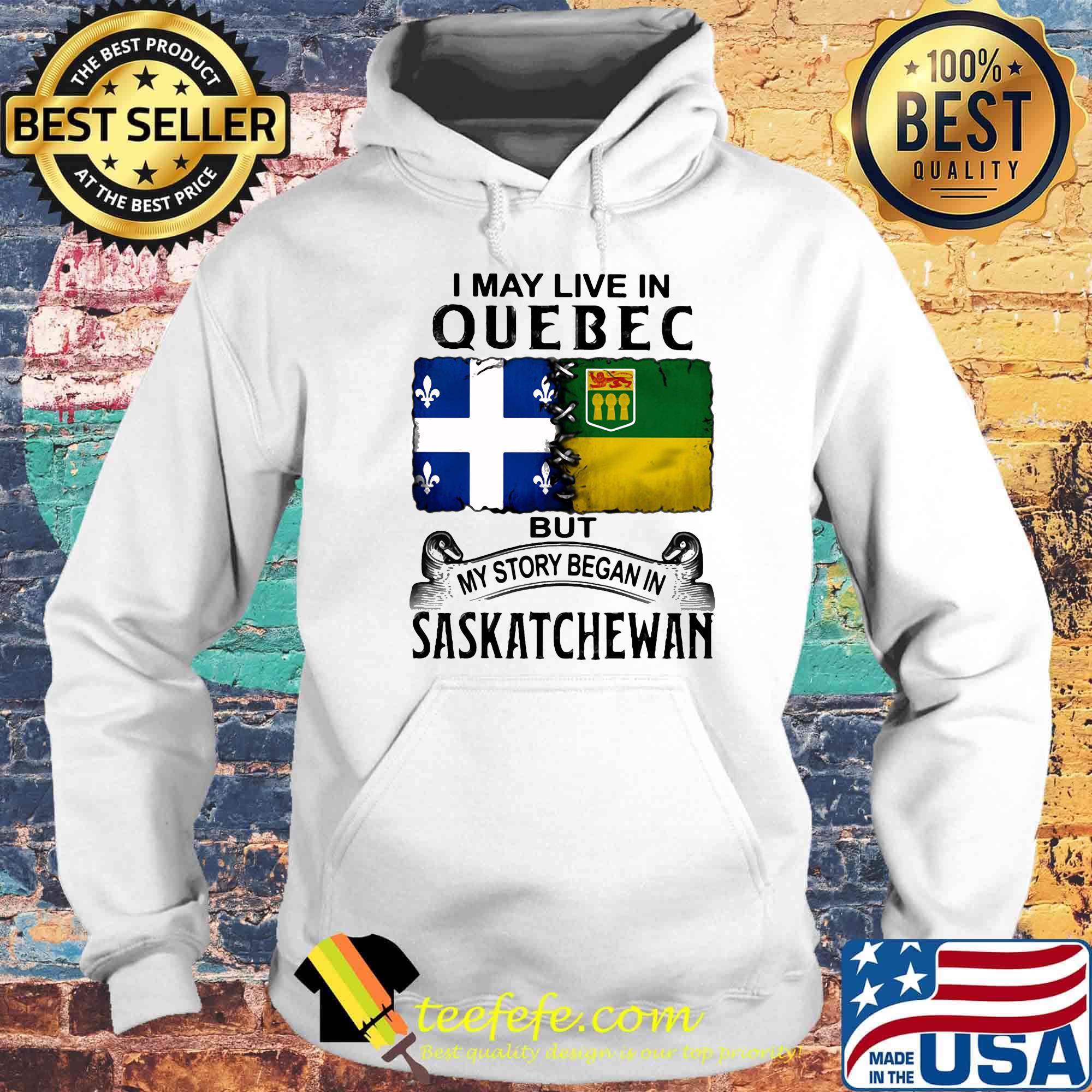 I may live in QUEBEC but my story began in SASKATCHEWAN s Hoodie I may live in QUEBEC but my story began in SASKATCHEWAN s Hoodie