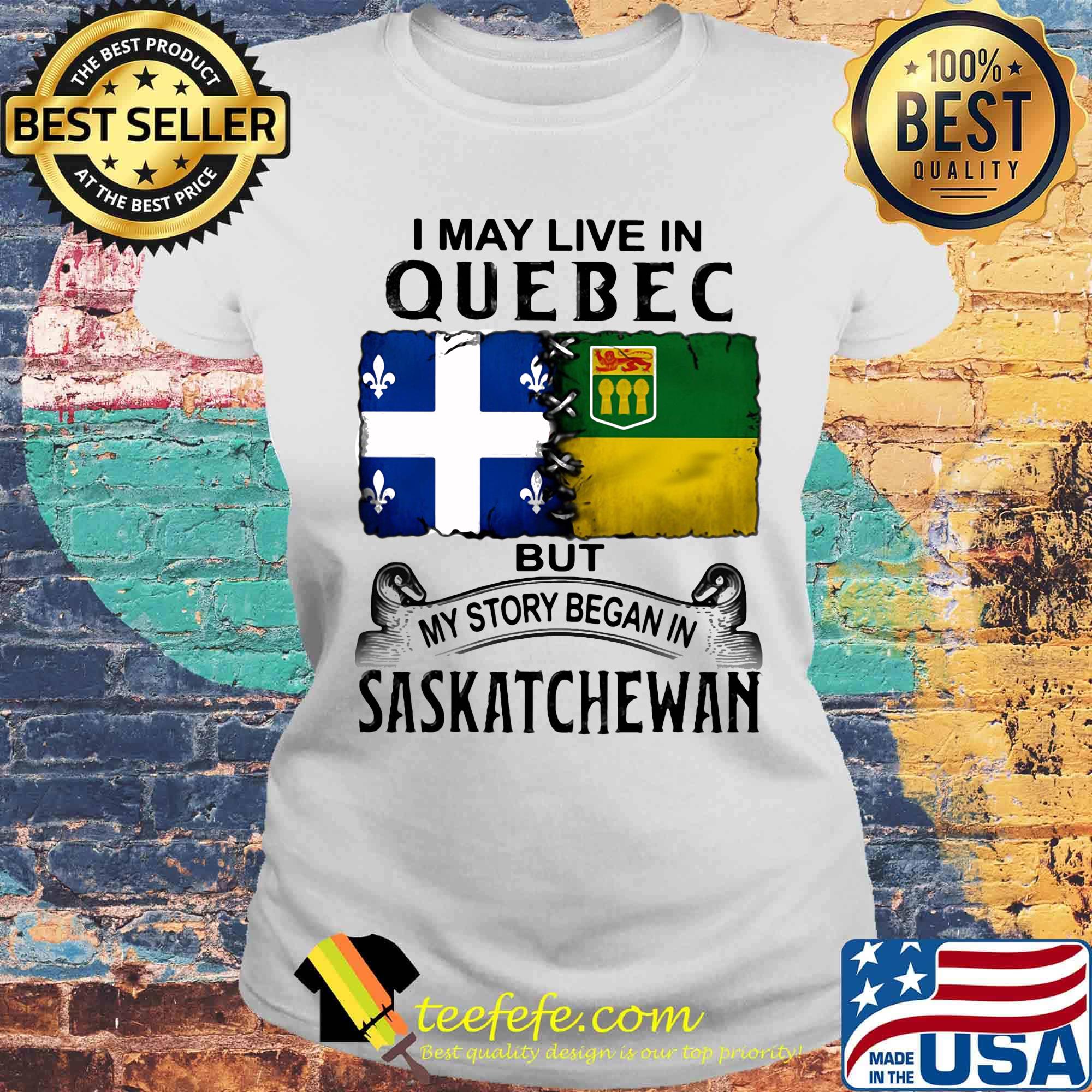 I may live in QUEBEC but my story began in SASKATCHEWAN s Laides tee I may live in QUEBEC but my story began in SASKATCHEWAN s Laides tee