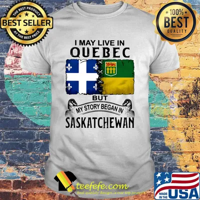 I may live in QUEBEC but my story began in SASKATCHEWAN shirt