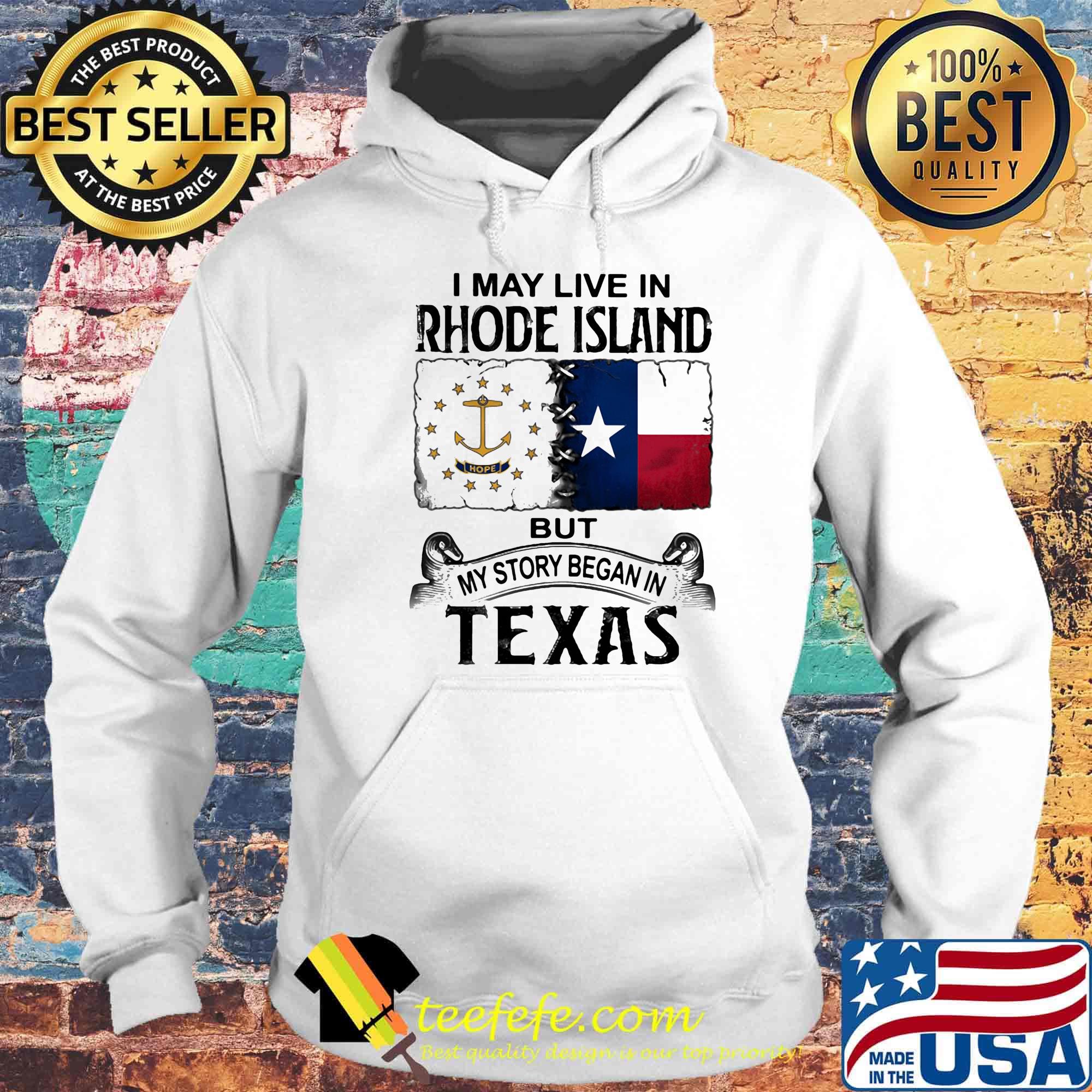 I MAY LIVE IN RHODE ISLAND BUT MY STORY BEGAN IN TEXAS SHIRT Hoodie I MAY LIVE IN RHODE ISLAND BUT MY STORY BEGAN IN TEXAS SHIRT Hoodie