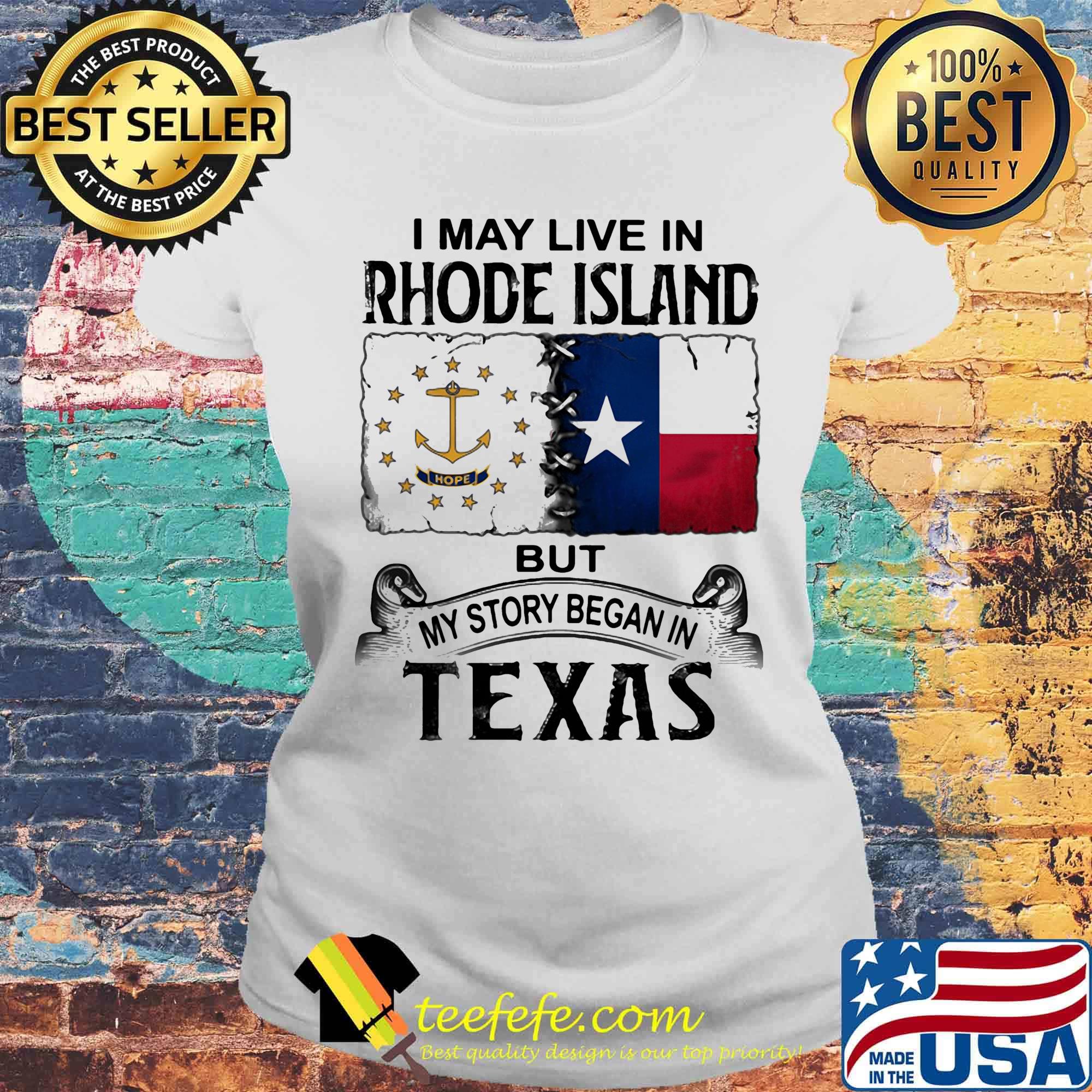 I MAY LIVE IN RHODE ISLAND BUT MY STORY BEGAN IN TEXAS SHIRT Laides tee I MAY LIVE IN RHODE ISLAND BUT MY STORY BEGAN IN TEXAS SHIRT Laides tee