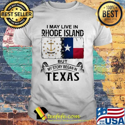 I MAY LIVE IN RHODE ISLAND BUT MY STORY BEGAN IN TEXAS SHIRT