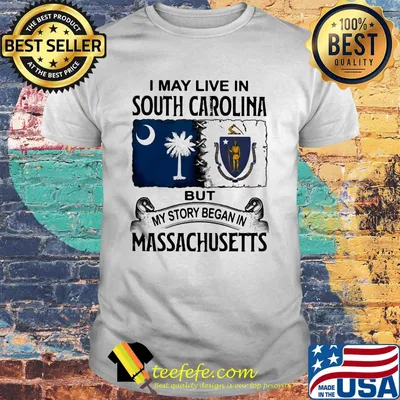 I may live in south carolina but my story began in massachusetts shirt