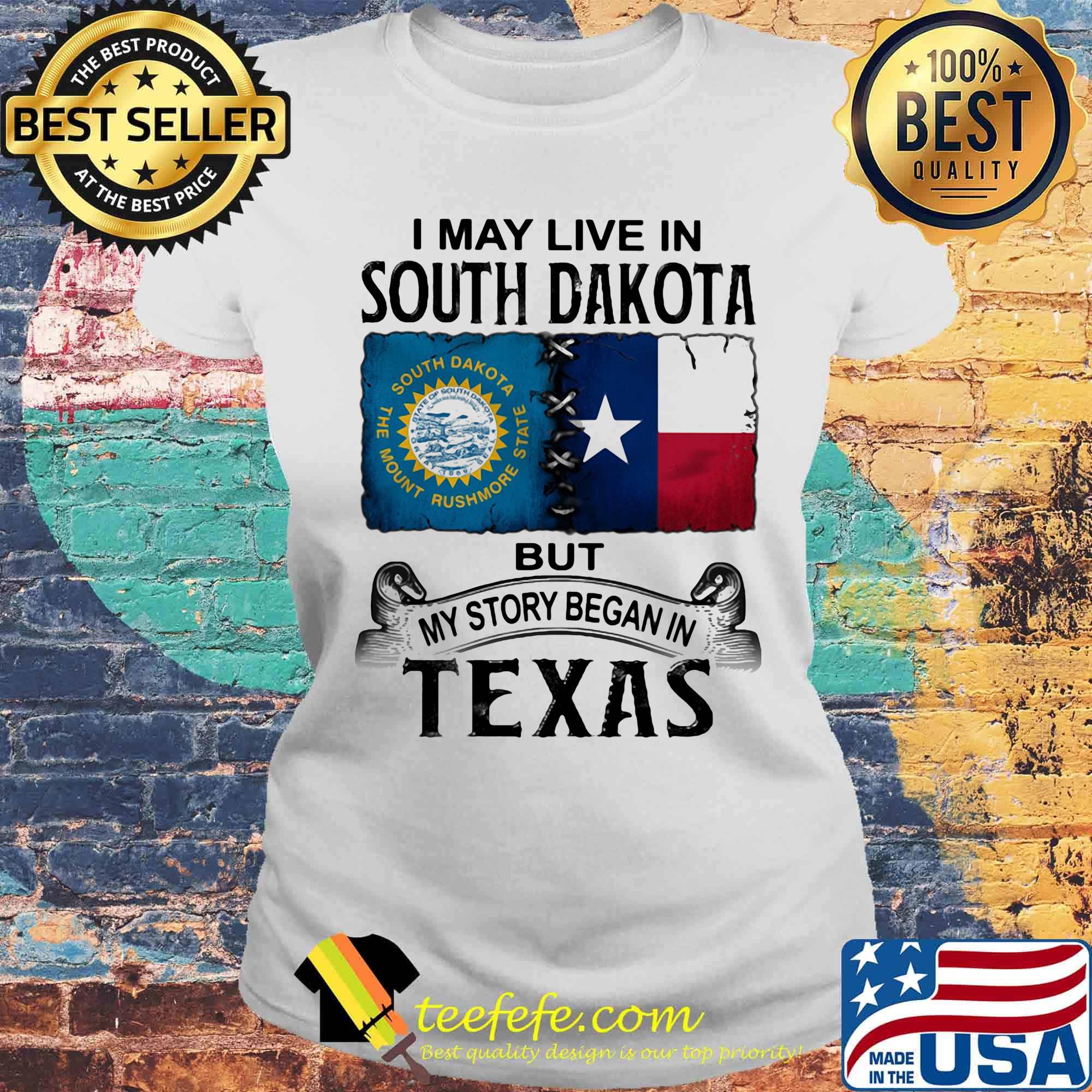 I MAY LIVE IN SOUTH DAKOTA BUT MY STORY BEGAN IN TEXAS SHIRT Laides tee I MAY LIVE IN SOUTH DAKOTA BUT MY STORY BEGAN IN TEXAS SHIRT Laides tee