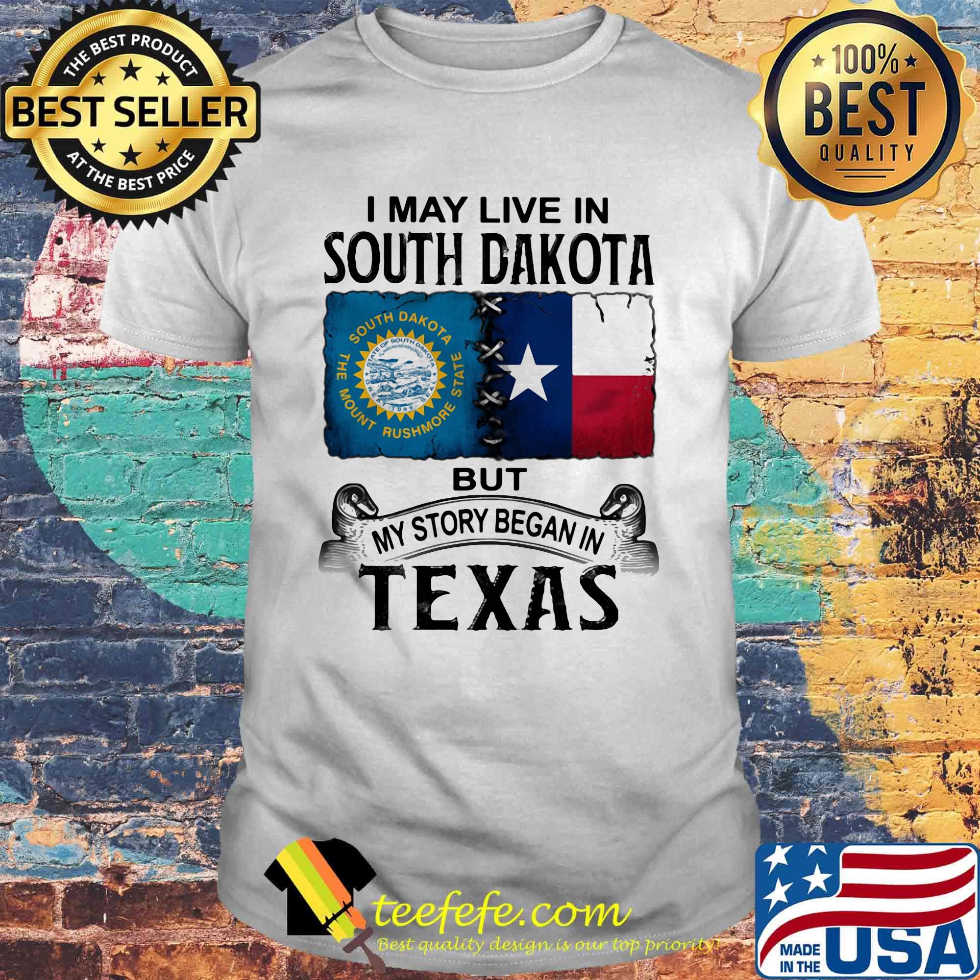 I MAY LIVE IN SOUTH DAKOTA BUT MY STORY BEGAN IN TEXAS SHIRT
