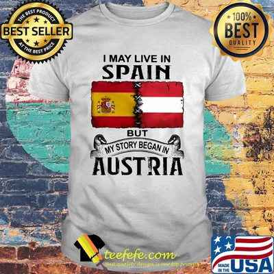 I may live in SPAIN but my story began in AUSTRIA shirt