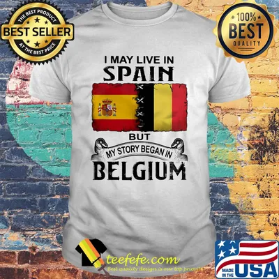 I may live in SPAIN but my story began in BELGIUM shirt
