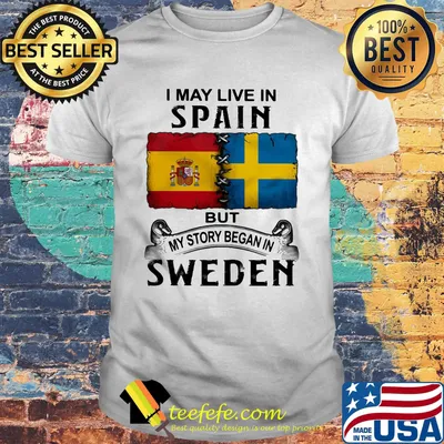 I may live in SPAIN but my story began in SWEDEN shirt