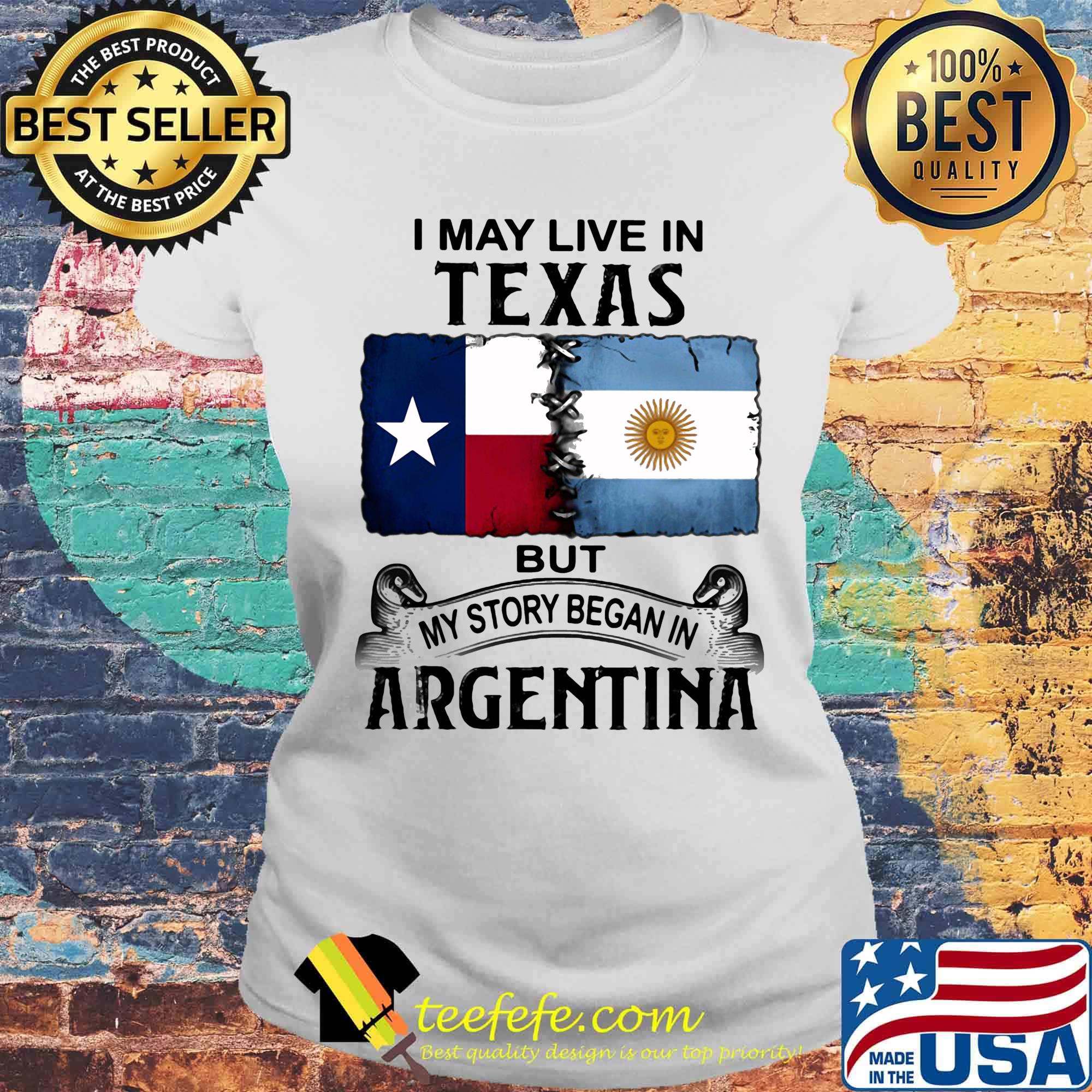 I may live in TEXAS but my story began in ARGENTINA s Laides tee I may live in TEXAS but my story began in ARGENTINA s Laides tee