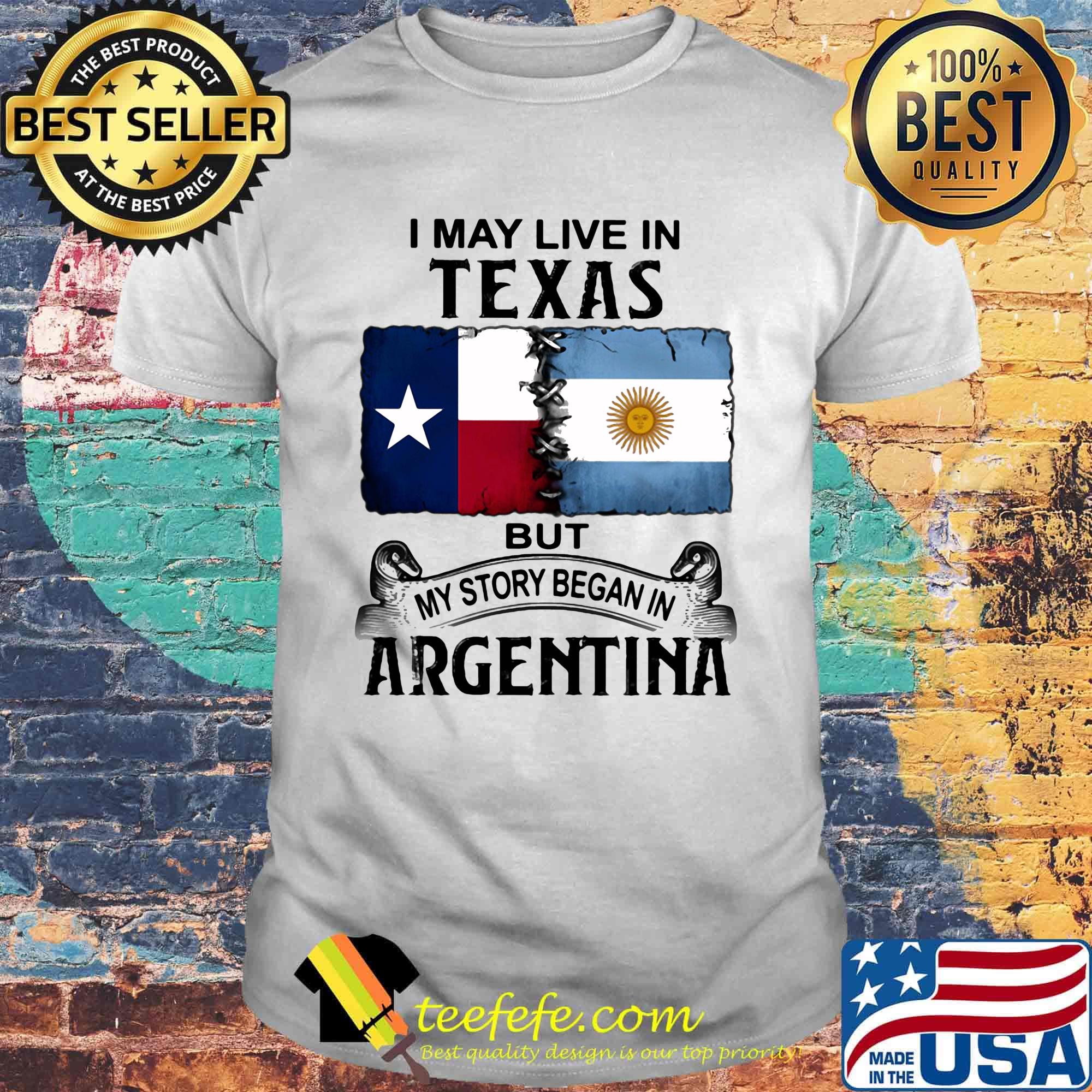 I may live in TEXAS but my story began in ARGENTINA shirt I may live in TEXAS but my story began in ARGENTINA shirt