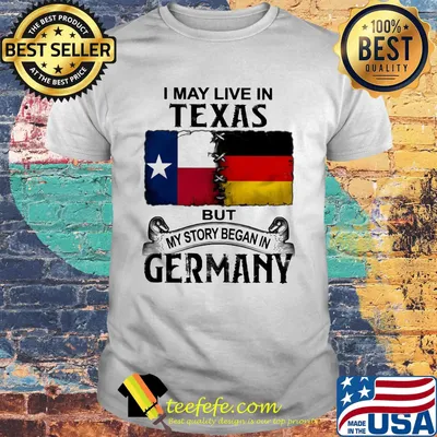 I may live in texas but my story began in germany shirt