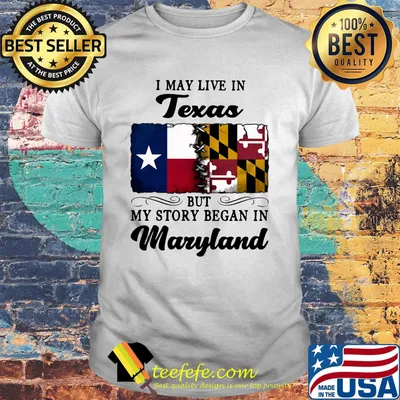 I may live in Texas but my story began in Maryland shirt
