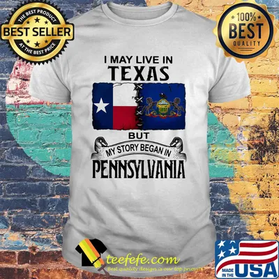 I may live in Texas but my story began in Pennsylvania shirt