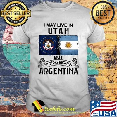 I may live in UTAH but my story began in ARGENTINA shirt