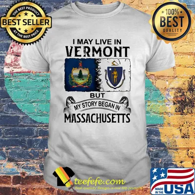I may live in vermont but my story began in massachusetts shirt