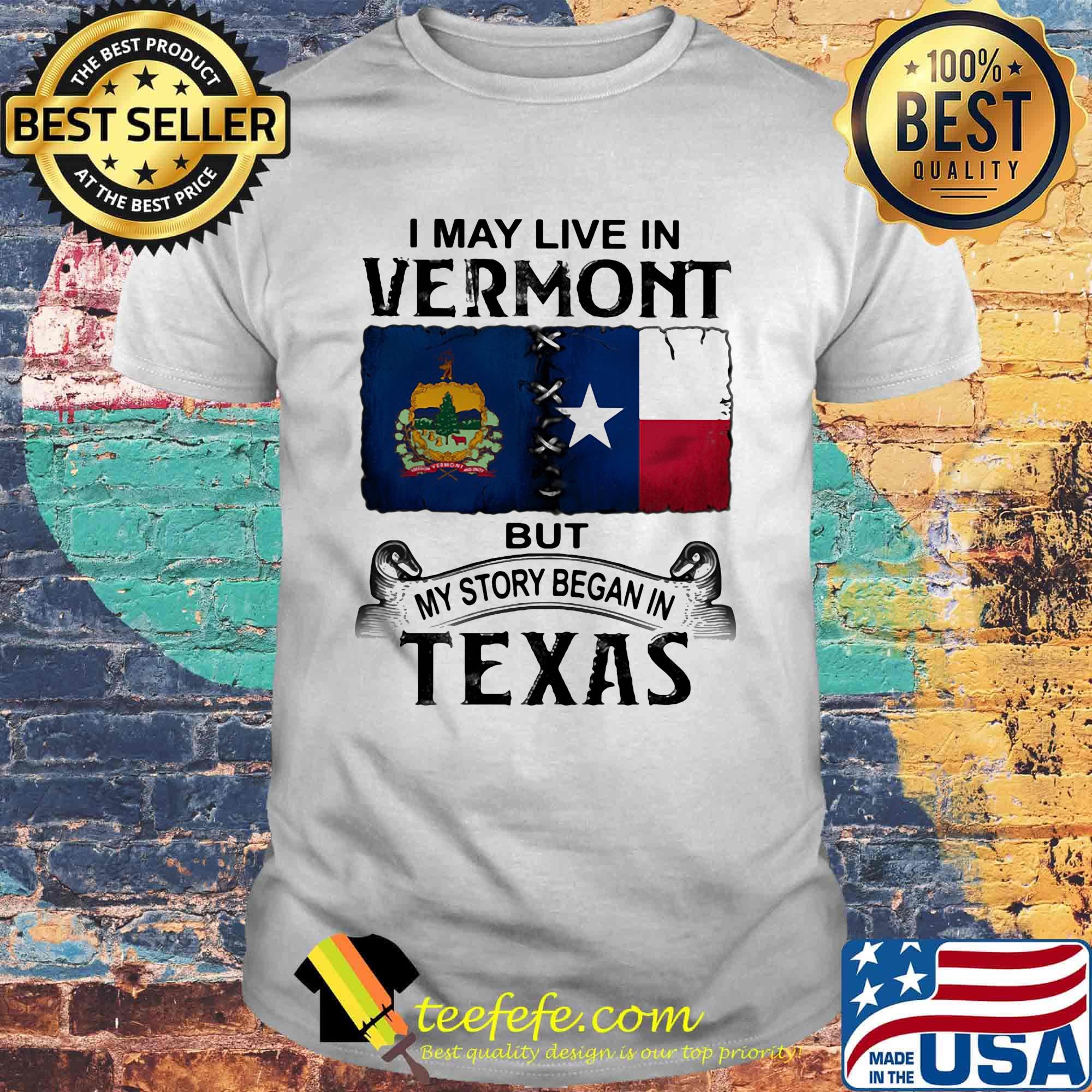 I MAY LIVE IN VERMONT BUT MY STORY BEGAN IN TEXAS SHIRT