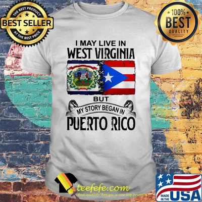 I may live in west virginia but my story began in puerto rico shirt