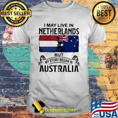 I may live netherlands but my story began in australia shirt