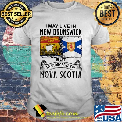 I may live new brunswick but my story began in nova scotia shirt