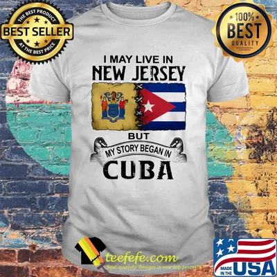 I may live new jersey but my story began in cuba shirt