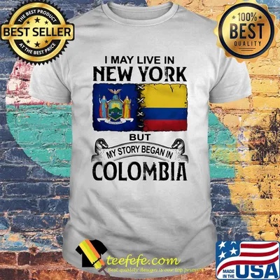 I may live new york but my story began in colombia shirt