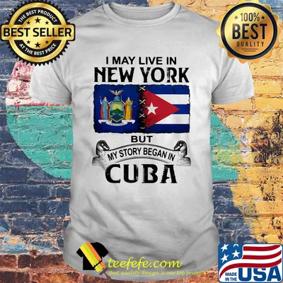 I may live new york but my story began in cuba shirt