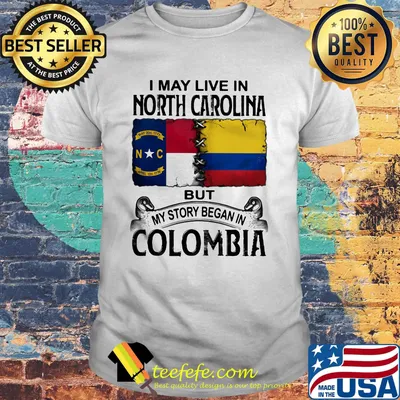 I may live noth caralina but my story began in colombia shirt