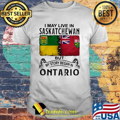 I may live saskatchewan but my story began in ontario shirt