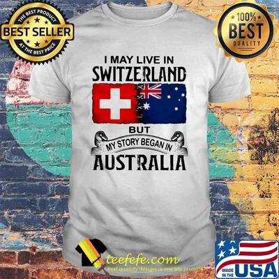 I may live switzerland but my story began in australia shirt