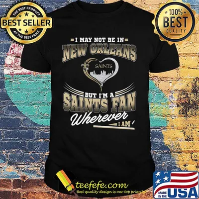 I may not be in new orleans but i’m a saints fan wherever i am shirt