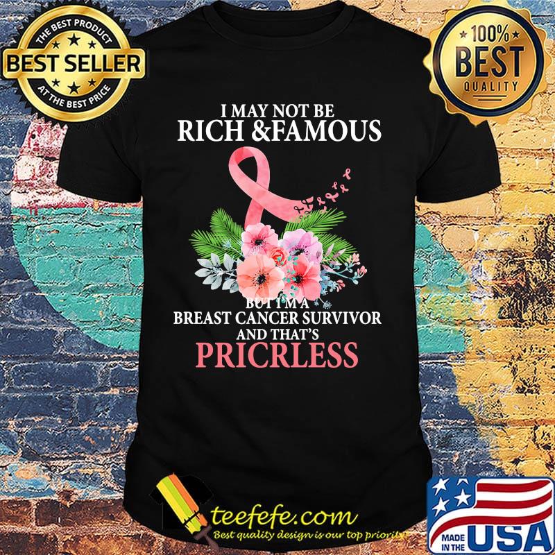 I May Not Be Rich And Famous Breast Cancer Survivor And That's Pricless Flower Pink Shirt