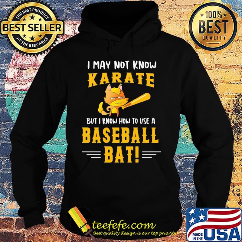 I May Not Know Karate But I Know How To Use A Baseball Bat Shirt Hoodie I May Not Know Karate But I Know How To Use A Baseball Bat Shirt Hoodie